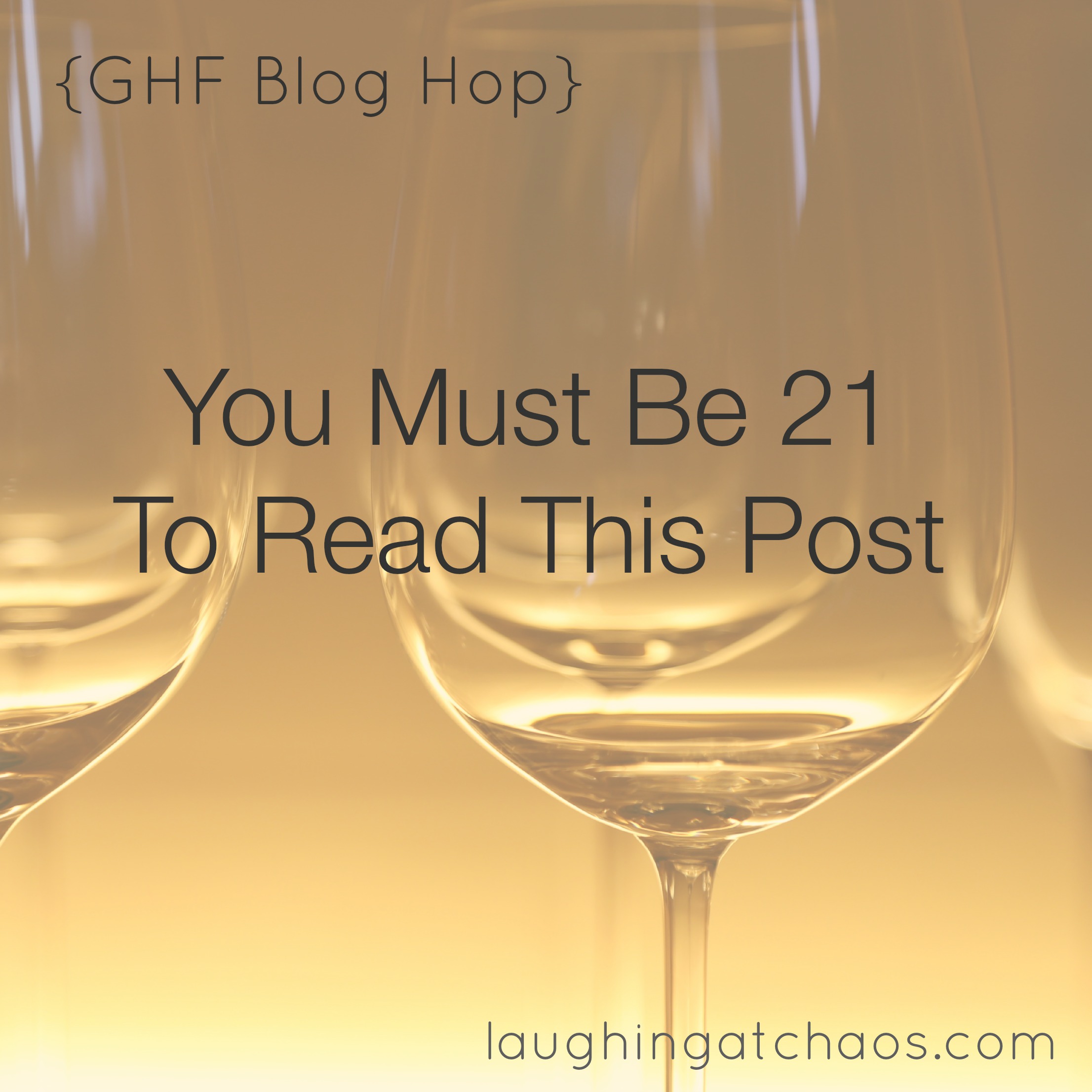 {GHF blog hop} You must be 21 to read this post