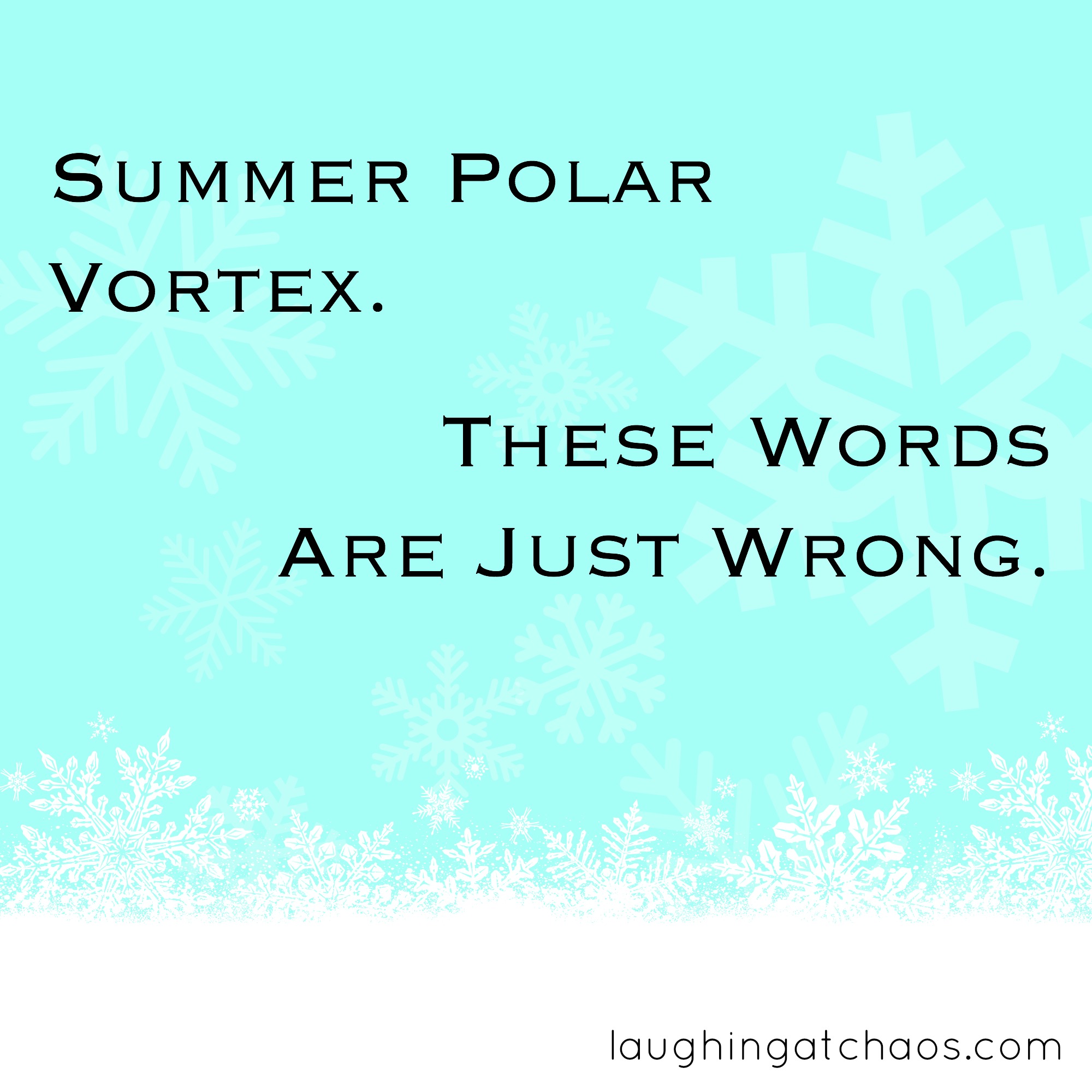 Summer polar vortex. These words are just wrong.