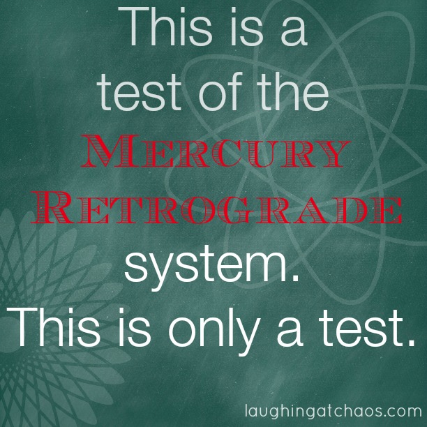 This is a test of the Mercury Retrograde system. This is only a test.
