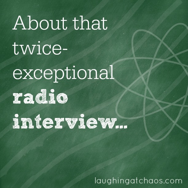 About that twice-exceptional radio interview